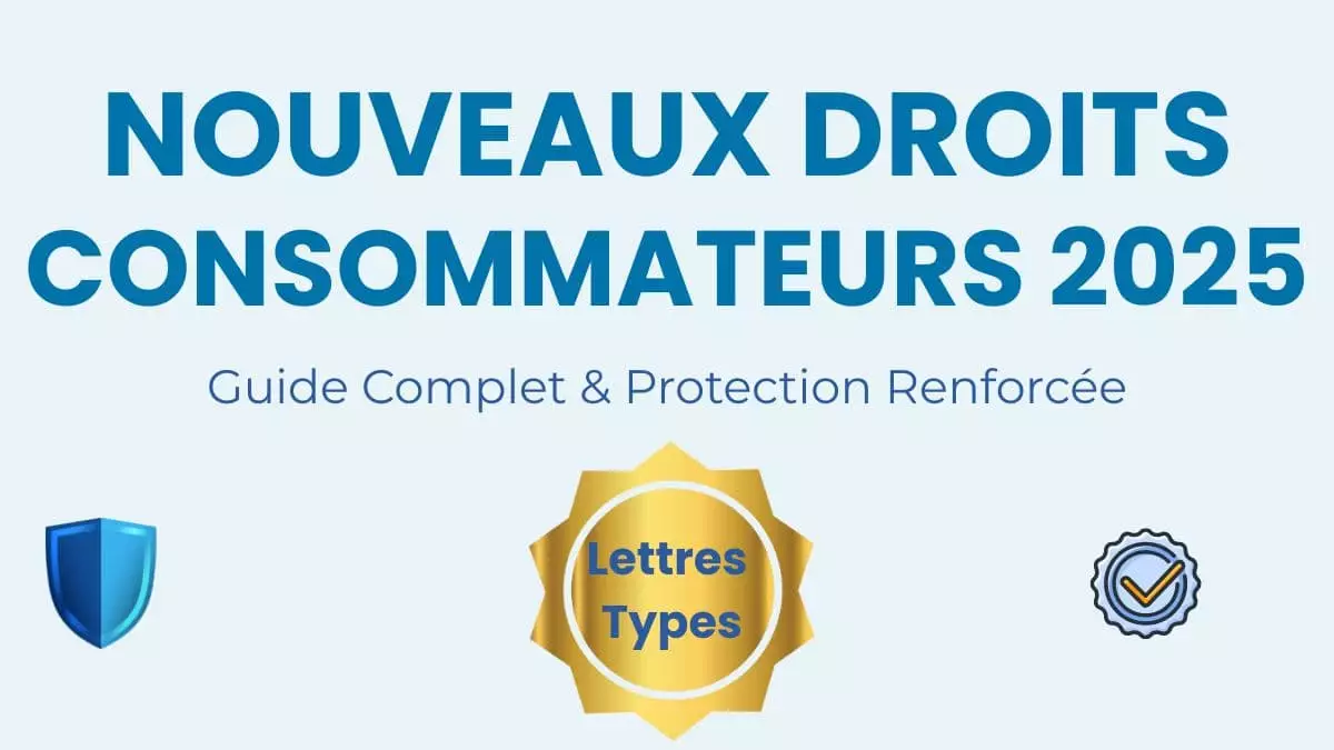 Guide complet des nouveaux droits des consommateurs avec protection renforcée et modèles de lettres gratuits