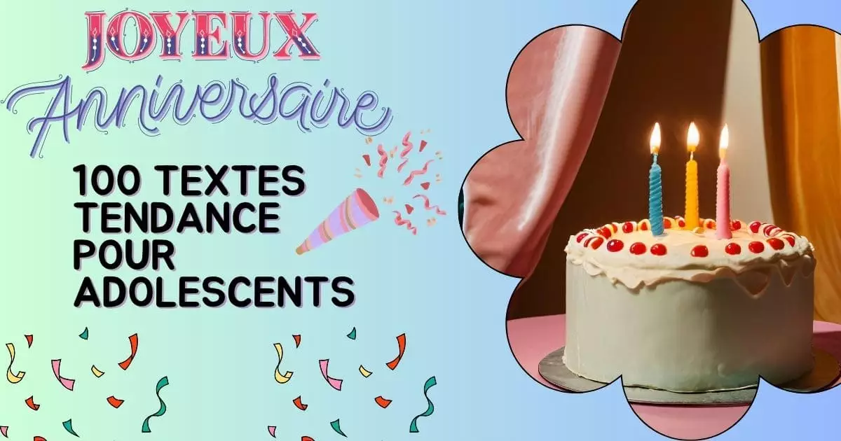 Messages anniversaire ado adolescent 11 à 19 ans textes cool tendance moderne jeunes