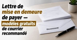 Lettre de mise en demeure de payer : 5 modèles gratuits pour facture impayée, loyer et dette
